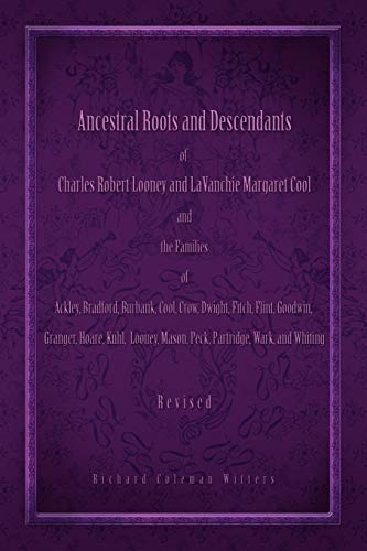 Ancestral Roots and Descendants of Charles Robert Looney and Lavanchie Margaret Cool and the Families of Ackley, Adams, Bradford, Burbank, Cool, Crow,