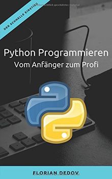 Python Programmieren - Vom Anfänger zum Profi: Der schnelle Einstieg