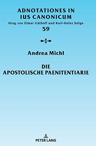 Andrea Michl Die Apostolische Paenitentiarie, Dissertationsschrift (Adnotationes In Ius Canonicum, Band 59)