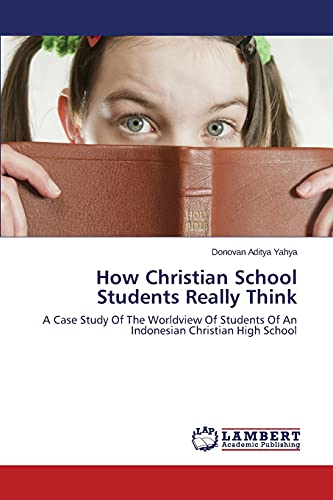 How Christian School Students Really Think: A Case Study Of The Worldview Of Students Of An Indonesian Christian High School