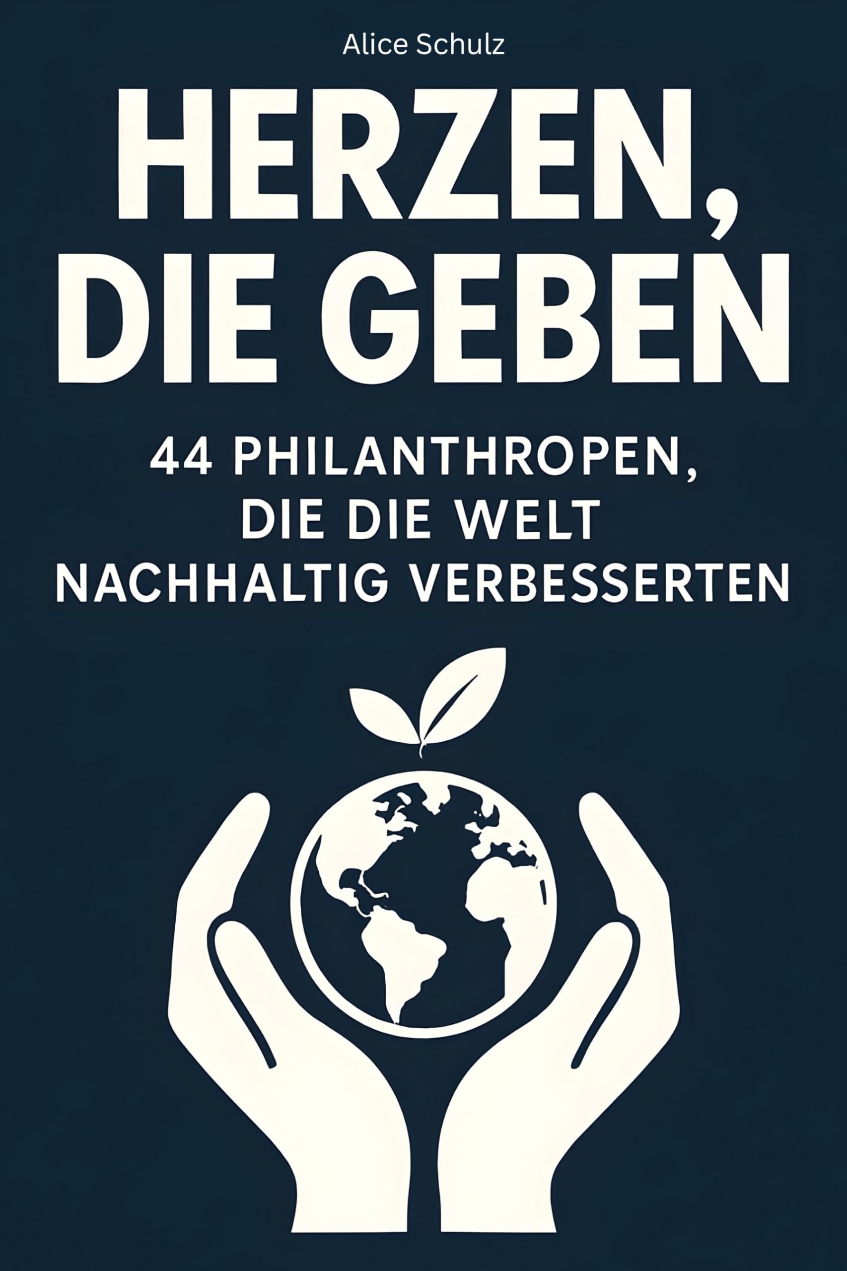 Herzen, die geben: 44 Philanthropen, die die Welt nachhaltig verbesserten