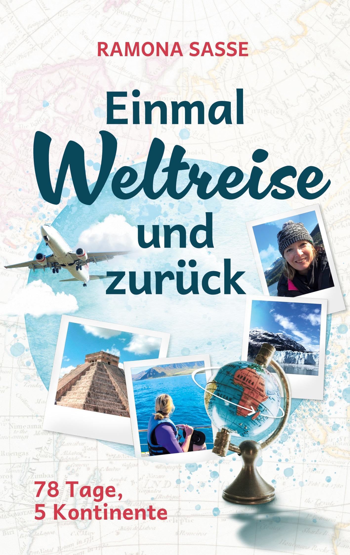 Einmal Weltreise und zurück: 78 Tage, 5 Kontinente