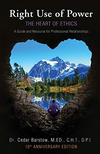 Cedar Barstow Right Use Of Power, The Heart Of Ethics, , A Guide And Resource For Professional Relationships, 10th Anniversary Edition
