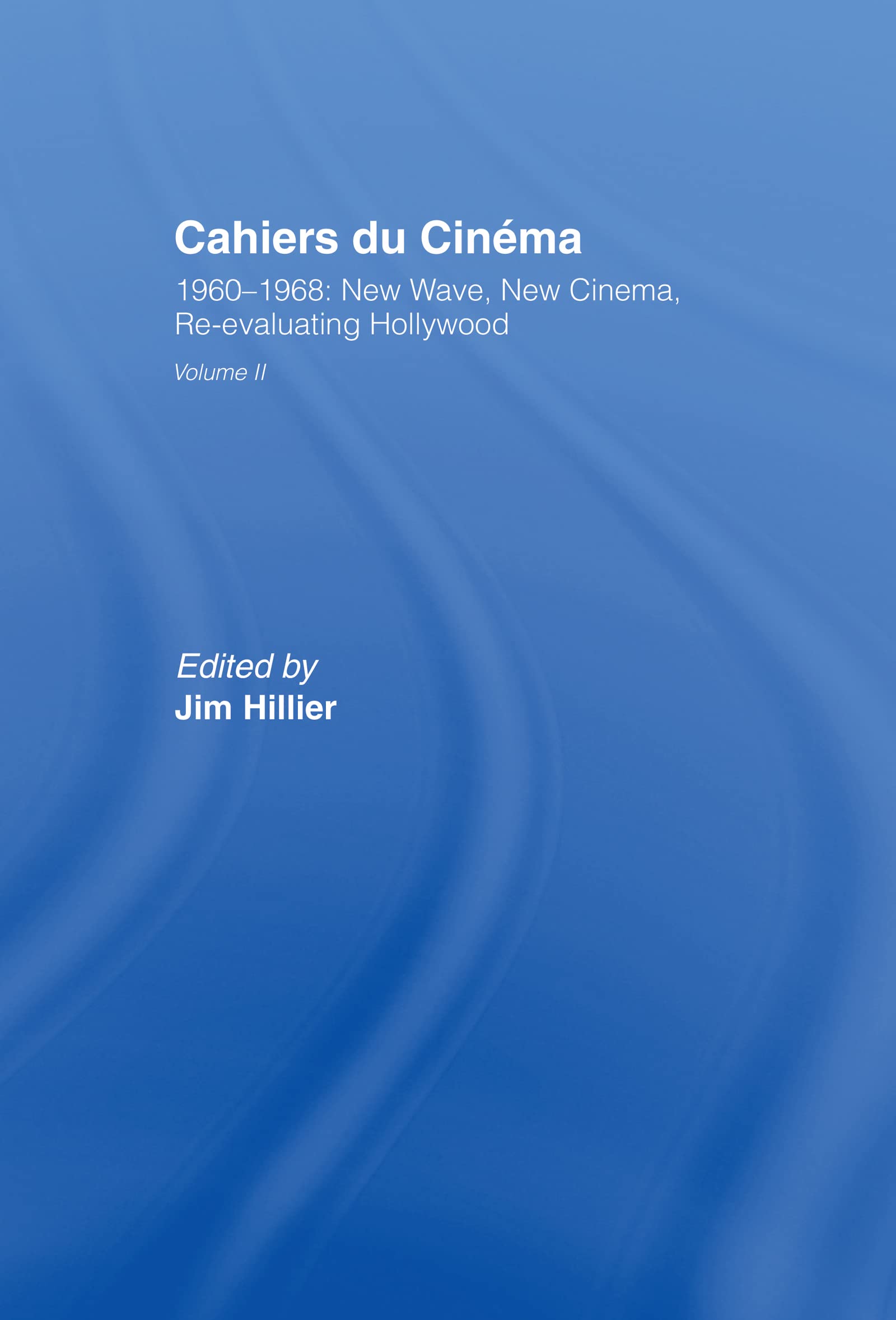 Cahiers du Cinema: Volume II: 1960-1968. New Wave, New Cinema, Re-evaluating Hollywood (Routledge Library of Media and Cultural Studies)