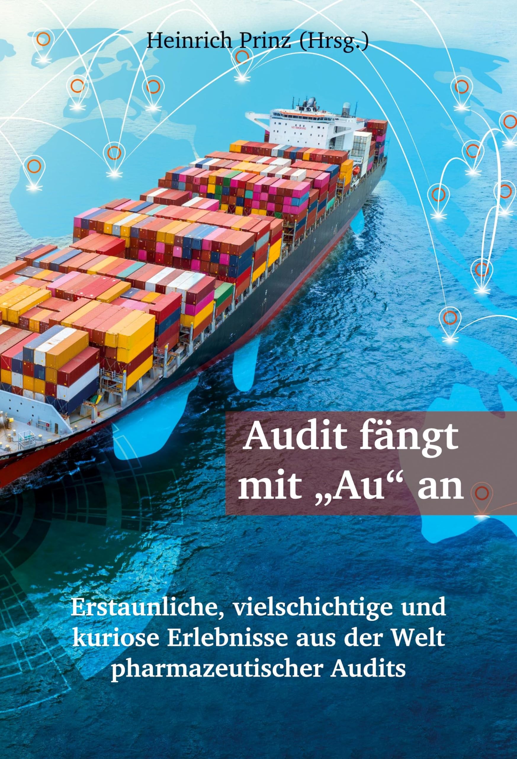Audit fängt mit Au an: Erstaunliche, vielschichtige und kuriose Erlebnisse aus der Welt pharmazeutischer Audits