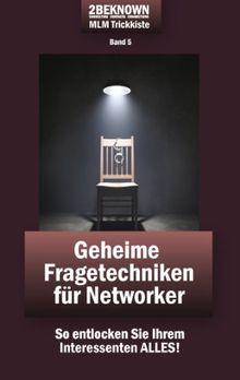 2beknown MLM Trickkiste Band 5: Geheime Fragetechniken für Networker: So entlocken Sie Ihrem Interessenten ALLES!