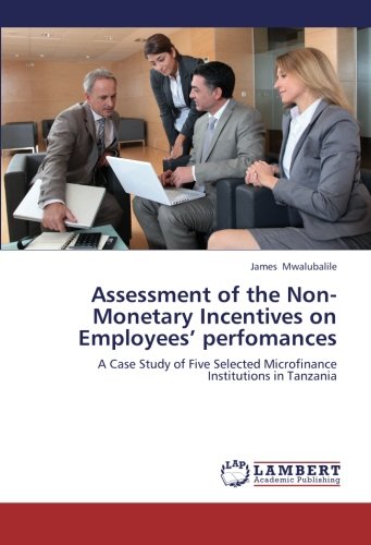 Assessment of the Non-Monetary Incentives on Employees’ perfomances: A Case Study of Five Selected Microfinance Institutions in Tanzania