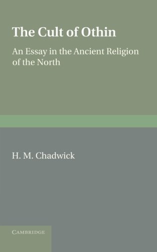 The Cult of Othin: An Essay in the Ancient Religion of the North: An Essay in the Ancient Religion of the North. by H.M. Chadwick