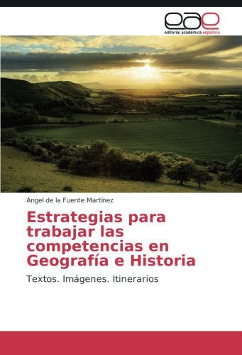 Estrategias para trabajar las competencias en Geografía e Historia: Textos. Imágenes. Itinerarios