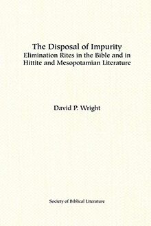 The Disposal of Impurity: Elimination Rites in the Bible and in Hittite and Mesopotamian Literature (Society of Biblical Literature)