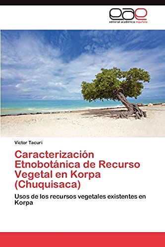 Caracterización Etnobotánica de Recurso Vegetal en Korpa (Chuquisaca): Usos de los recursos vegetales existentes en Korpa