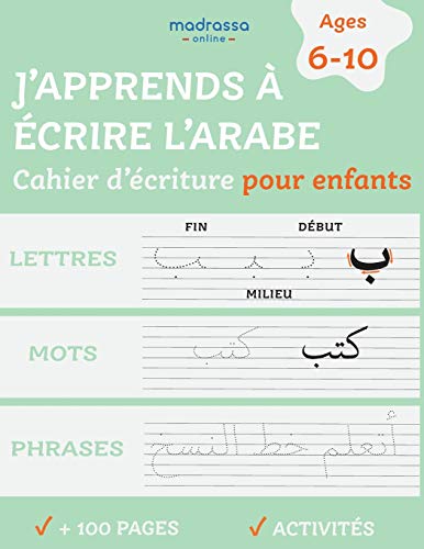 J'apprends à Ecrire l'Arabe: Cahier d'Ecriture pour Enfants. Pour l'Ecriture des Lettres, des Mots et des Phrases.