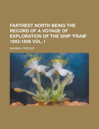 Farthest North Being the Record of a Voyage of Exploration of the Ship 'Fram' 1893-1896 Vol. I