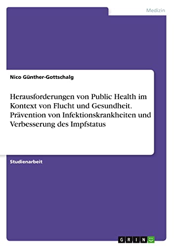 Herausforderungen von Public Health im Kontext von Flucht und Gesundheit. Prävention von Infektionskrankheiten und Verbesserung des Impfstatus