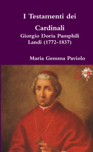 I Testamenti dei Cardinali: Giorgio Doria Pamphili Landi (1772-1837)