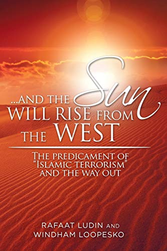 . . . And the Sun Will Rise from the West: The Predicament of Islamic Terrorism and the Way Out