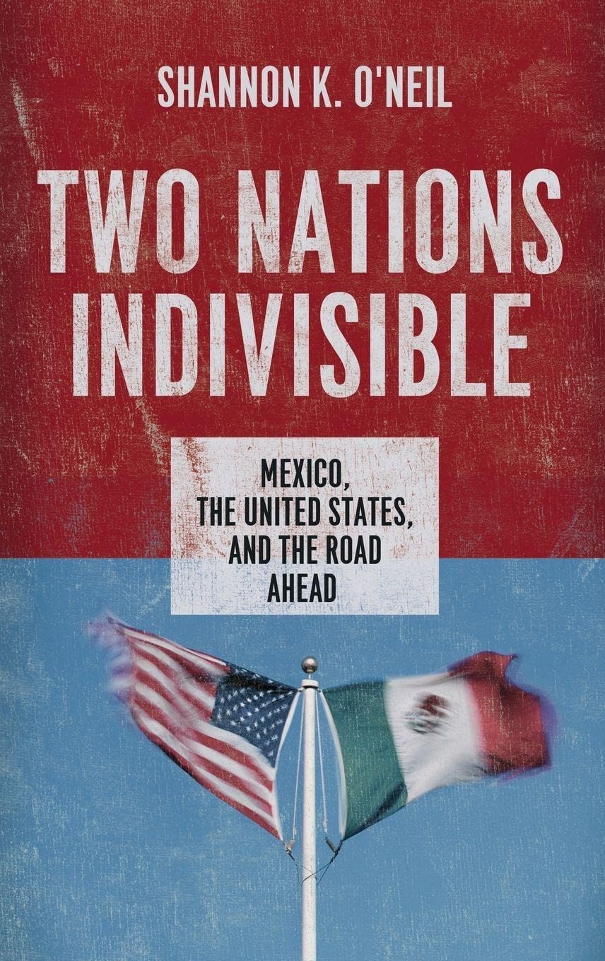 TWO NATIONS INDIVISIBLE C: Mexico, the United States, and the Road Ahead