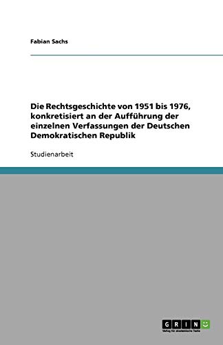 Die Rechtsgeschichte von 1951 bis 1976, konkretisiert an der Aufführung der einzelnen Verfassungen der Deutschen Demokratischen Republik