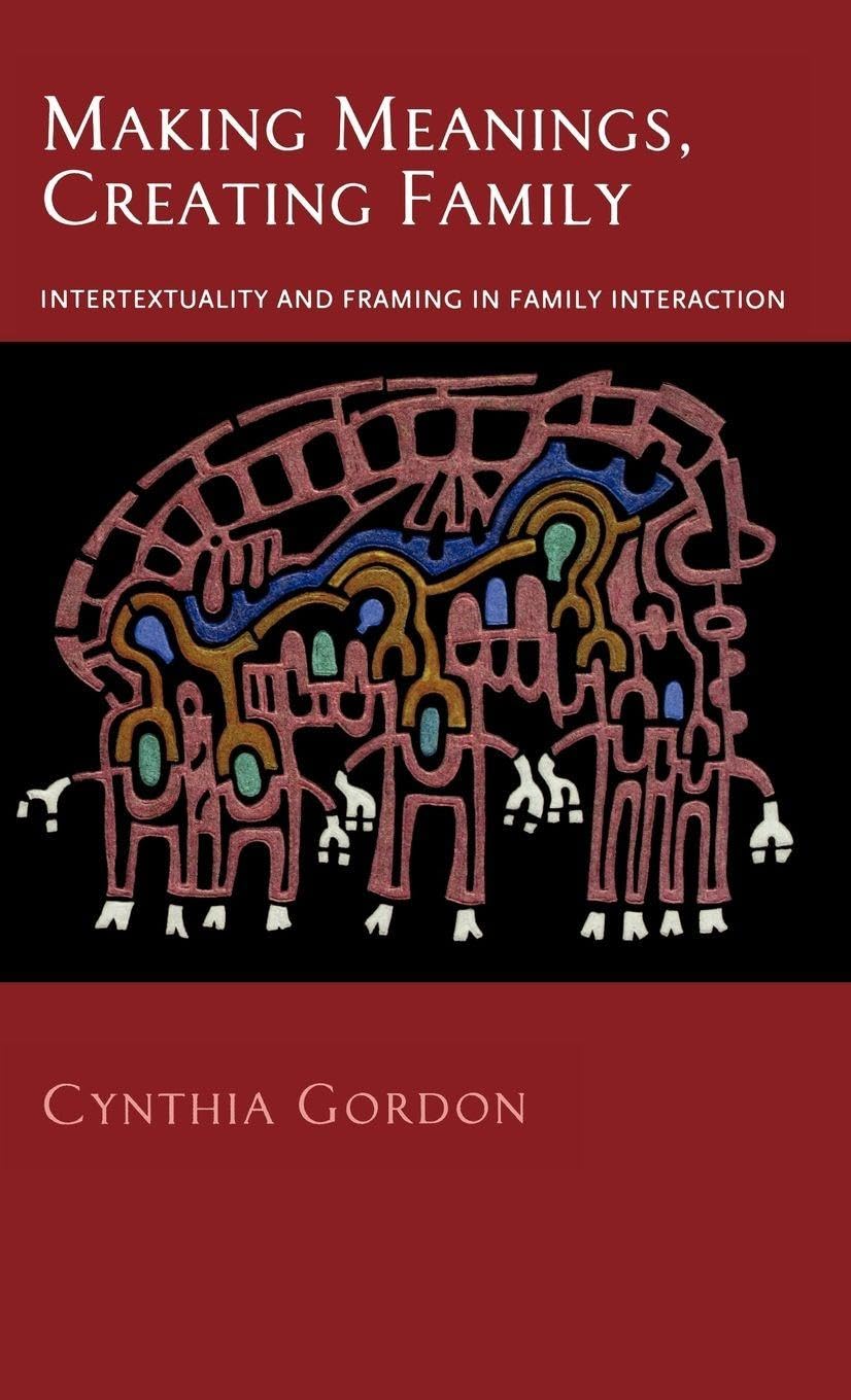 Making Meanings, Creating Family: Intertextuality and Framing in Family Interaction