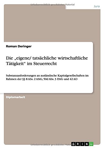 Die eigene/ tatsächliche wirtschaftliche Tätigkeit im Steuerrecht: Substanzanforderungen an ausländische Kapitalgesellschaften im Rahmen der §§ 8 Abs. 2 AStG, 50d Abs. 3 EStG und 42 AO
