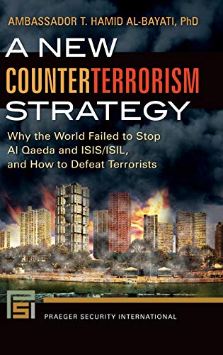 A New Counterterrorism Strategy: Why the World Failed to Stop Al Qaeda and ISIS/ISIL, and How to Defeat Terrorists (Praeger Security International)