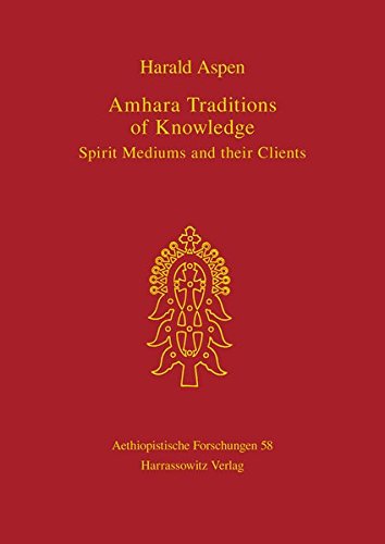 Amhara Traditions of Knowledge: Spirit Mediums and their Clients (Aethiopistische Forschungen)