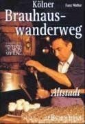 Kölner Brauhauswanderweg: Ein feuchtfröhlicher Rundgang durch Geschichte und Gegenwart. Eine Wanderung um den Dom und durch die Kölner Altstadt. Die Wanderung um den Dom und durch die Kölner Altstadt