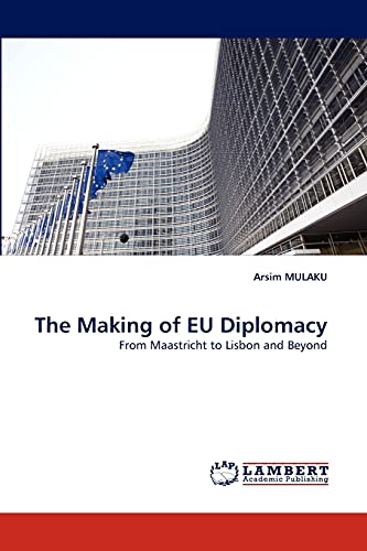The Making of EU Diplomacy: From Maastricht to Lisbon and Beyond