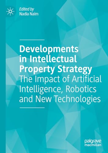 Developments in Intellectual Property Strategy: The Impact of Artificial Intelligence, Robotics and New Technologies
