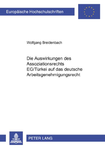 Die Auswirkungen des Assoziationsrechts EG/Türkei auf das deutsche Arbeitsgenehmigungsrecht (Europäische Hochschulschriften - Reihe II)