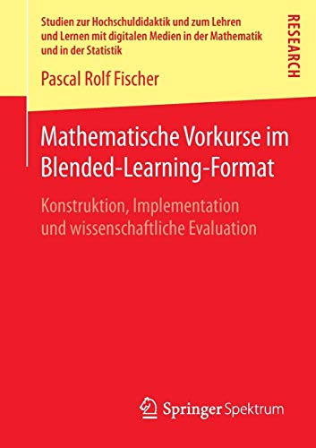 Mathematische Vorkurse im Blended-Learning-Format: Konstruktion, Implementation und wissenschaftliche Evaluation (Studien zur Hochschuldidaktik und . ... in der Mathematik und in der Statistik)
