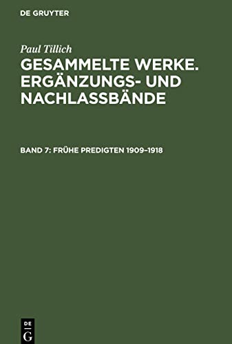 Gesammelte Werke, Ergänzungs- u. Nachlaßbde., Bd.7, Frühe Predigten (1909-1918): Hrsg. u. m. e. histor. Einleit. v. Erdmann Sturm (Paul Tillich: Gesammelte Werke. Ergänzungs- und Nachlaßbände)