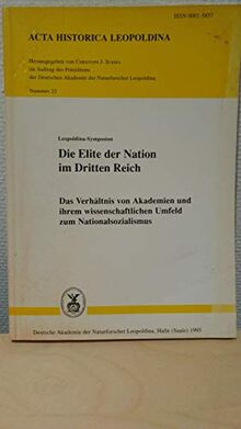 Leopoldina-Symposion Die Elite der Nation im Dritten Reich: Das Verhaltnis von Akademien und ihrem wissenschaftlichen Umfeld zum Nationalsozialismus : ... (Acta historica Leopoldina) (German Edition)