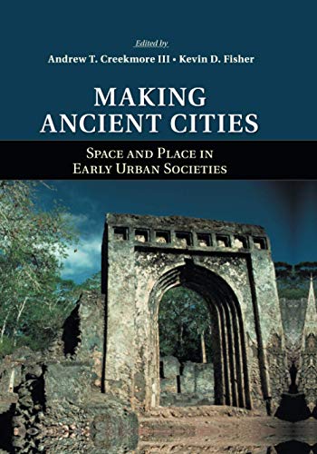 Creekmore, Andrew T Making Ancient Cities, Space And Place In Early Urban Societies