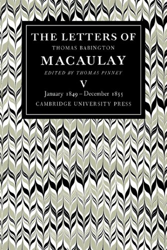The Letters of Thomas Babington MacAulay: Volume 5, January 1849 December 1855