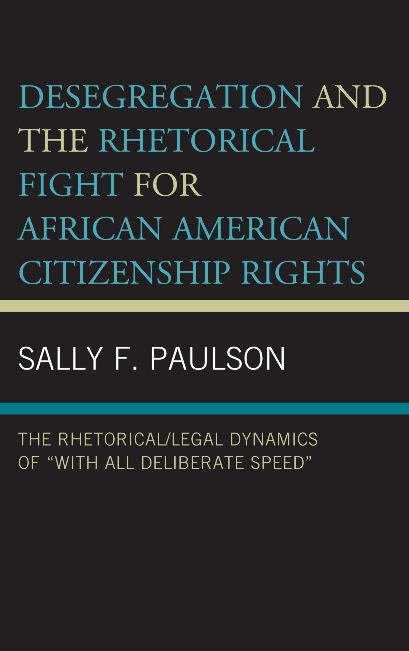 Desegregation and the Rhetorical Fight for African American Citizenship Rights: The Rhetorical/Legal Dynamics of “With All Deliberate Speed” (Rhetoric, Race, and Religion)