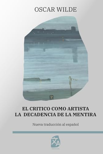 El crítico como artista - La decadencia de la mentira: Nueva traducción al español (Clásicos en español, Band 34)