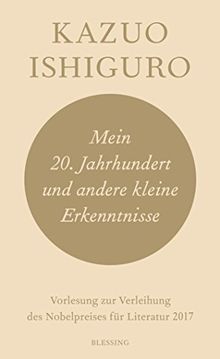 Mein 20. Jahrhundert und andere kleine Erkenntnisse: Vorlesung zur Verleihung des Nobelpreises für Literatur 2017