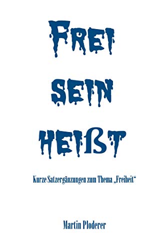 Frei sein heißt: Kurze Satzergänzungen zum Thema Freiheit