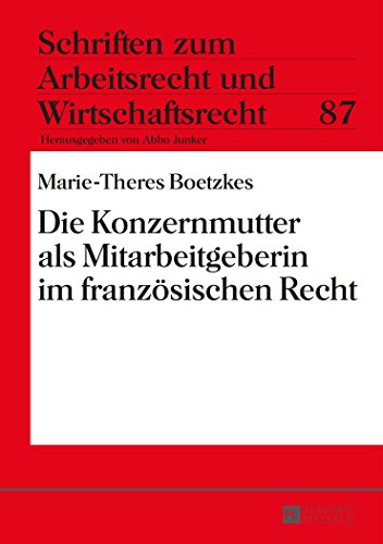 Die Konzernmutter als Mitarbeitgeberin im französischen Recht (Schriften zum Arbeitsrecht und Wirtschaftsrecht)
