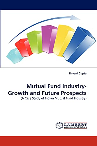 Mutual Fund Industry- Growth and Future Prospects: (A Case Study of Indian Mutual Fund Industry)