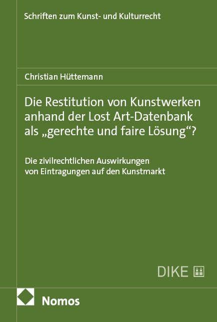 Die Restitution von Kunstwerken anhand der Lost Art-Datenbank als „gerechte und faire Lösung“?: Die zivilrechtlichen Auswirkungen von Eintragungen auf ... (Schriften zum Kunst- und Kulturrecht)