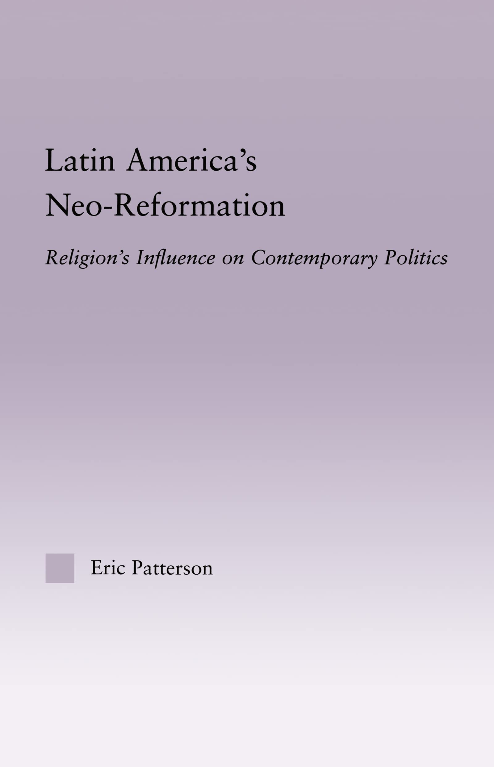 Latin America's Neo-Reformation: Religion's Influence on Contemporary Politics (Latin American Studies-Social Sciences & Law)