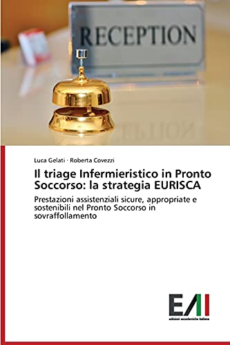 Il triage Infermieristico in Pronto Soccorso: la strategia EURISCA: Prestazioni assistenziali sicure, appropriate e sostenibili nel Pronto Soccorso in sovraffollamento