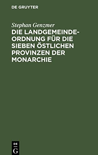 Die Landgemeindeordnung für die sieben östlichen Provinzen der Monarchie: Vom 3. Juli 1891. Nebst dem Zweckverbandsgesetze vom 19. Juli 1911