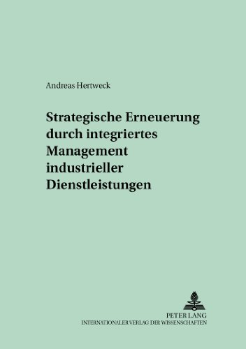 Strategische Erneuerung durch integriertes Management industrieller Dienstleistungen (Schriften Zur Unternehmensplanung,)