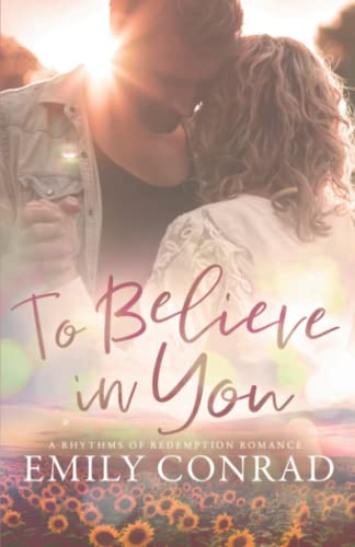 To Believe In You: A Rhythms of Redemption Romance: A Contemporary Christian Romance (Rhythms of Redemption Romances, Band 4)