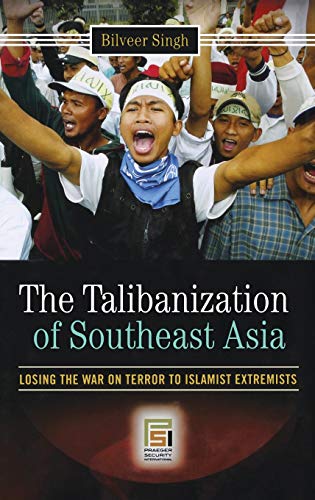 The Talibanization of Southeast Asia: Losing the War on Terror to Islamist Extremists (Praeger Security International)