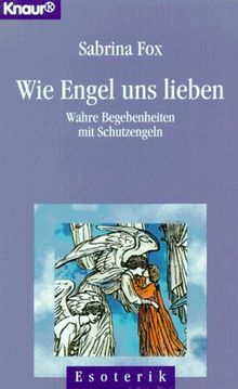 Wie Engel uns lieben. Wahre Begebenheiten mit Schutzengeln.