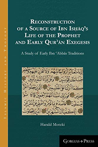 Reconstruction of a Source of Ibn Is¿aq's Life of the Prophet and Early Qur¿an Exegesis: A Study of Early Ibn ¿Abbas Traditions (Islamic History and Thought, Band 3)